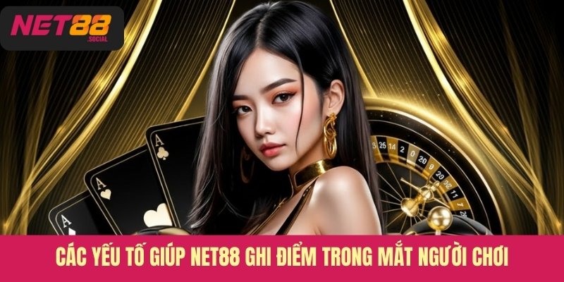 Các yếu tố giúp Net88 ghi điểm trong mắt người chơi