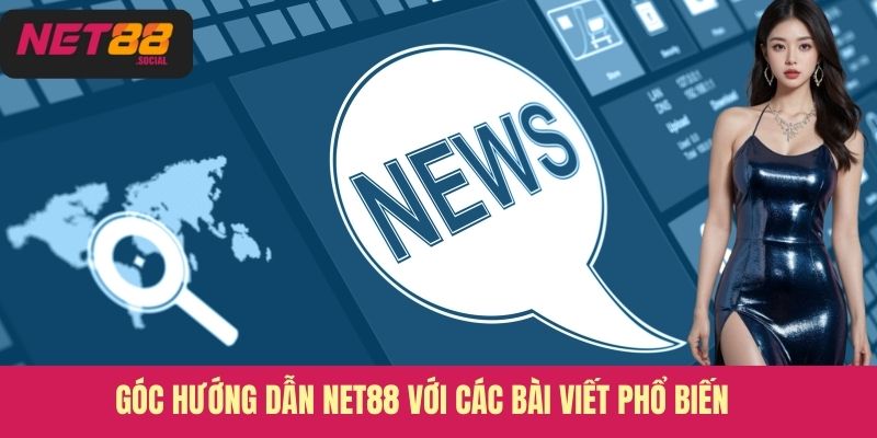 Góc hướng dẫn Net88 với các bài viết phổ biến