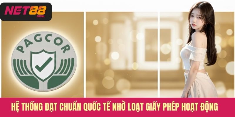 Hệ thống đạt chuẩn quốc tế nhờ loạt giấy phép hoạt động